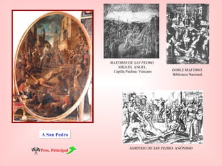 MARTIRIO DE SAN PEDRO. MIGUEL ANGEL. Capilla Paulina. Vaticano MARTIRIO DE SAN PEDRO.  ANÓNIMO DOBLE MARTIRIO.  Biblioteca Nacional. A San Pedro Pres. Principal 