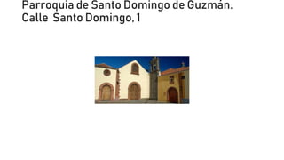 Parroquia de Santo Domingo de Guzmán.
Calle Santo Domingo, 1
 