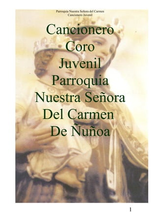 Parroquia Nuestra Señora del Carmen
Cancionero Juvenil
Cancionero
Coro
Juvenil
Parroquia
Nuestra Señora
Del Carmen
De Ñuñoa
1
 