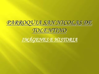 PARROQUIA SAN NICOLAS DE TOLENTINO IMÁGENES E HISTORIA 