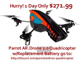 Hurry! 1 Day Only $271.99
Parrot AR.Drone 2.0 Quadricopter
w/Replacement Battery go to:
http://tinyurl.com/parrotardron-quadricopter
 