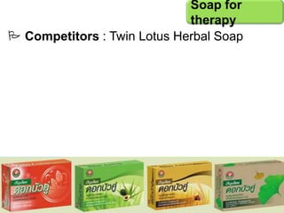  Competitors : Twin Lotus Herbal Soap
Soap for
therapy
 