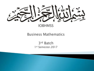 IOBHMSS
Business Mathematics
3rd Batch
1st Semester.2017
 