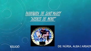 PARRÒQUIA DE SANT MARTÍ
“ARENYS DE MUNT”
RELIGIÓ DE: NÚRIA, ALBA I ARIADN
 