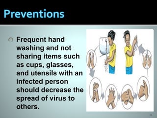 11
Frequent hand
washing and not
sharing items such
as cups, glasses,
and utensils with an
infected person
should decrease the
spread of virus to
others.
 