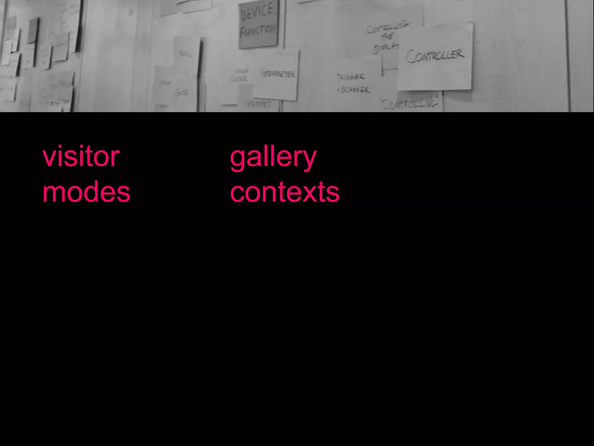 visitor
modes

gallery
contexts

 