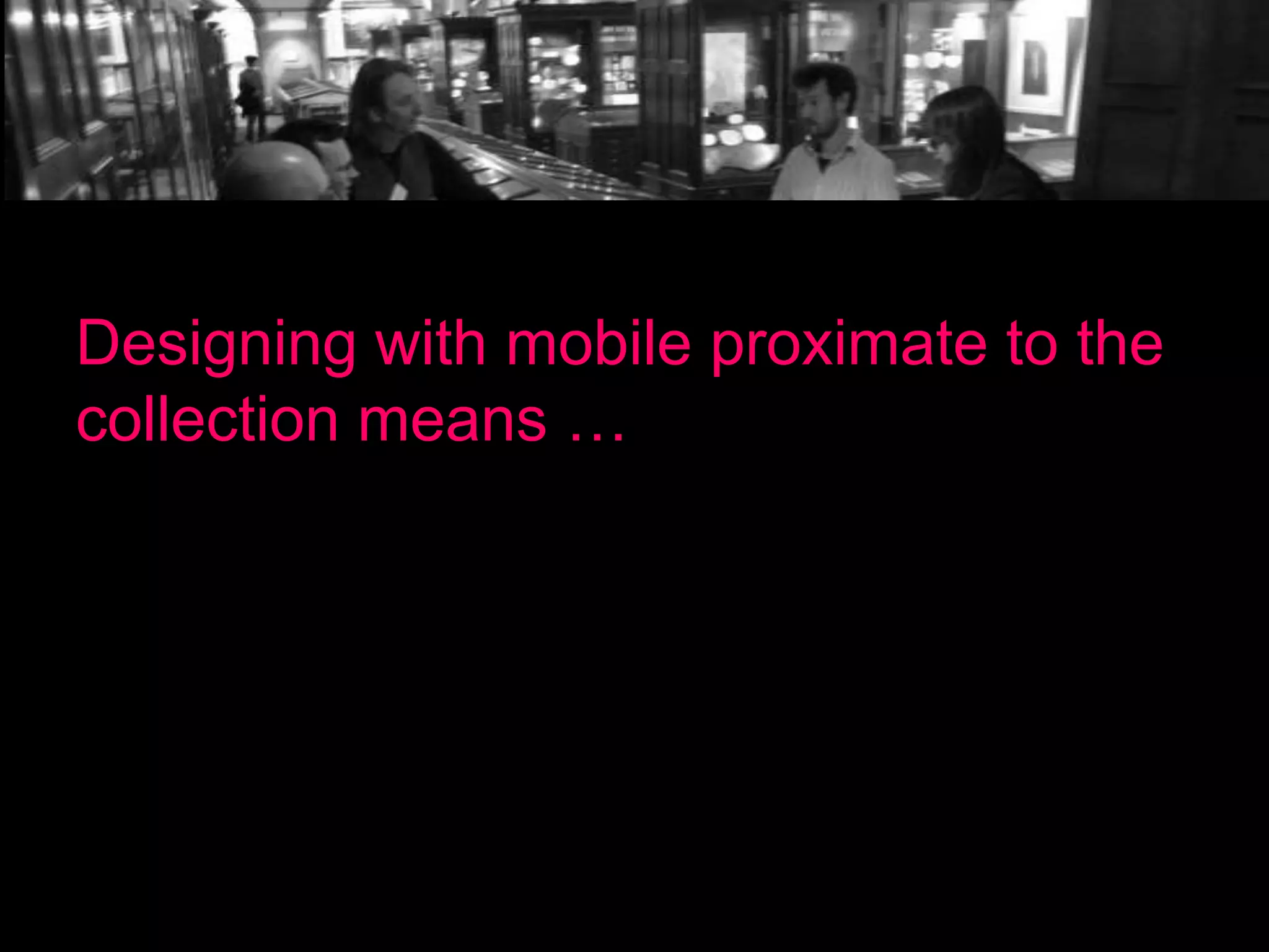 Designing with mobile proximate to the
collection means …

 