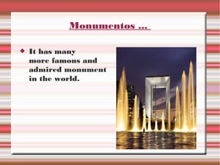 Monumentos ...
It has many
more famous and
admired monument
in the world.