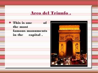 Arco del Triunfo .
This is one
of
the most
famous monuments
in the
capital .