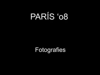 PARÍS ‘o8
Fotografies
 