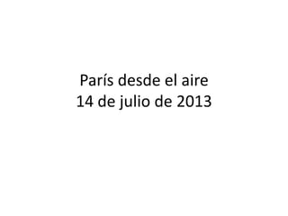 París desde el aire
14 de julio de 2013

 