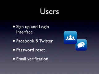 Users
• Sign up and Login
 Interface

• Facebook & Twitter
• Password reset
• Email veriﬁcation
 