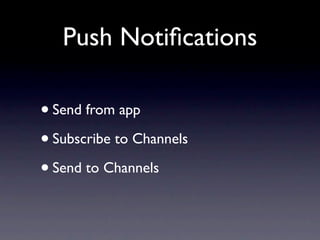 Push Notiﬁcations

• Send from app
• Subscribe to Channels
• Send to Channels
 
