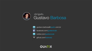 obrigado,
Gustavo Barbosa

  gustavo.barbosa@quatix.com.br

  facebook.com/gustavocsb

  twitter.com/gustavocsb

  github.com/barbosa
 