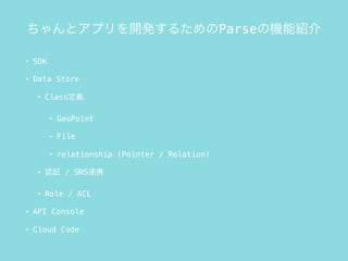 ȥץ_k뤿ParseΙCܽB
? SDK
? Data Store
? Classx
? GeoPoint
? File
? relationship (Pointer / Relation)
? J^ / SNSBЯ
? Role / ACL
? API Console
? Cloud Code
 