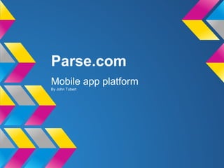 Parse.com
Mobile app platform
By John Tubert
 