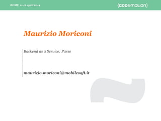 ROME 11-12 april 2014ROME 11-12 april 2014
Backend as a Service: Parse
maurizio.moriconi@mobilesoft.it
Maurizio Moriconi
 