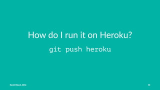 How do I run it on Heroku?
git push heroku
David Olesch, 2016 10
 