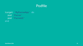 Podﬁle
target 'MyParseApp' do
pod 'Parse'
pod 'ParseUI'
end
David Olesch, 2016 13
 