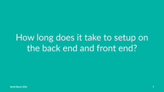 How long does it take to setup on
the back end and front end?
David Olesch, 2016 5
 