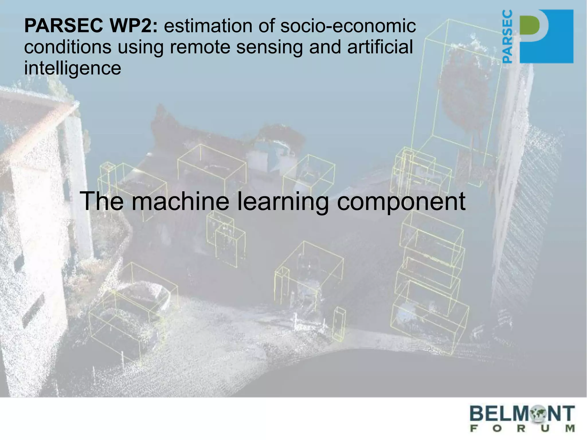 The machine learning component
PARSEC WP2: estimation of socio-economic
conditions using remote sensing and artificial
intelligence
 