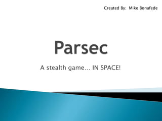 A stealth game… IN SPACE!
Created By: Mike Bonafede
 