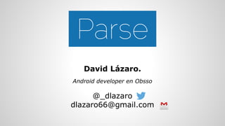 David Lázaro.
Android developer en Obsso
@_dlazaro
dlazaro66@gmail.com
 