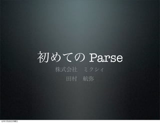 初めての Parse
                株式会社 ミクシィ
                 田村 航弥




12年7月23日月曜日
 