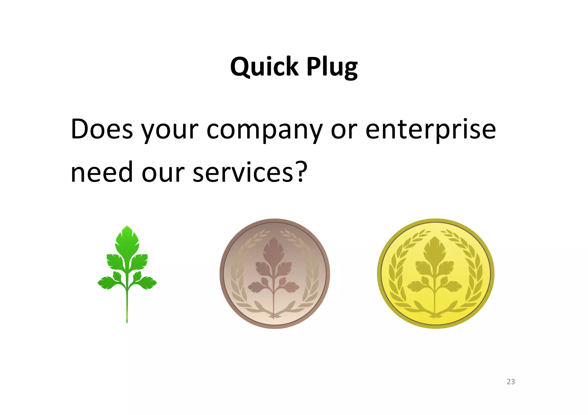 Quick Plug

Does your company or enterprise
need our services?




                                  23
 