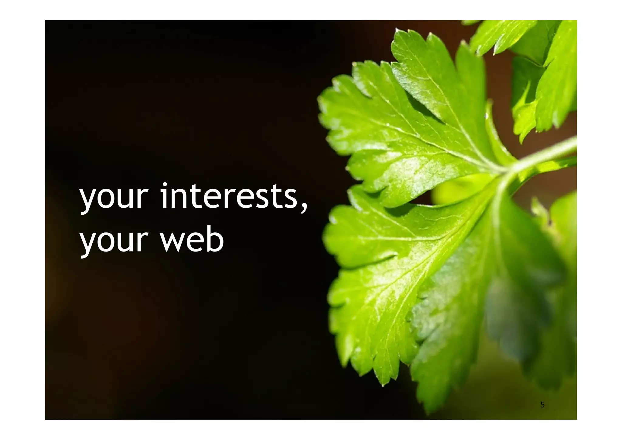 your interests,
your web



                  5
 