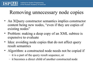 Removing unnecessary node copies <ul><li>An XQuery constructor semantics implies constructor content being new nodes, “ ev...