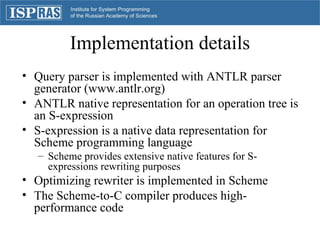 Implementation details <ul><li>Query parser is implemented with ANTLR parser generator (www.antlr.org) </li></ul><ul><li>A...