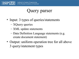 Query parser <ul><li>Input: 3 types of queries/statements </li></ul><ul><ul><li>XQuery queries </li></ul></ul><ul><ul><li>...