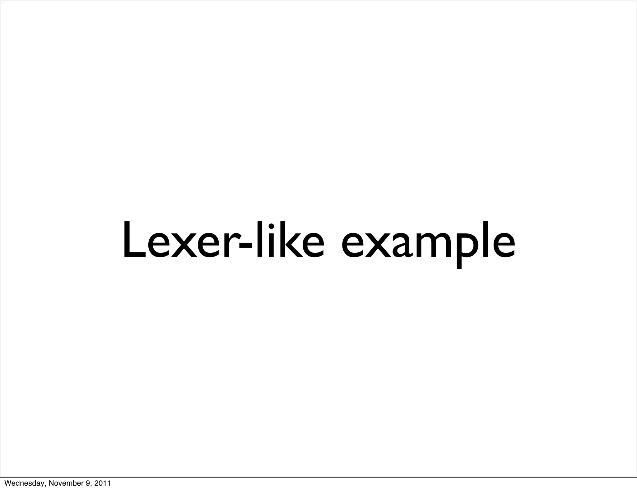 Lexer-like example Wednesday, November 9, 2011 