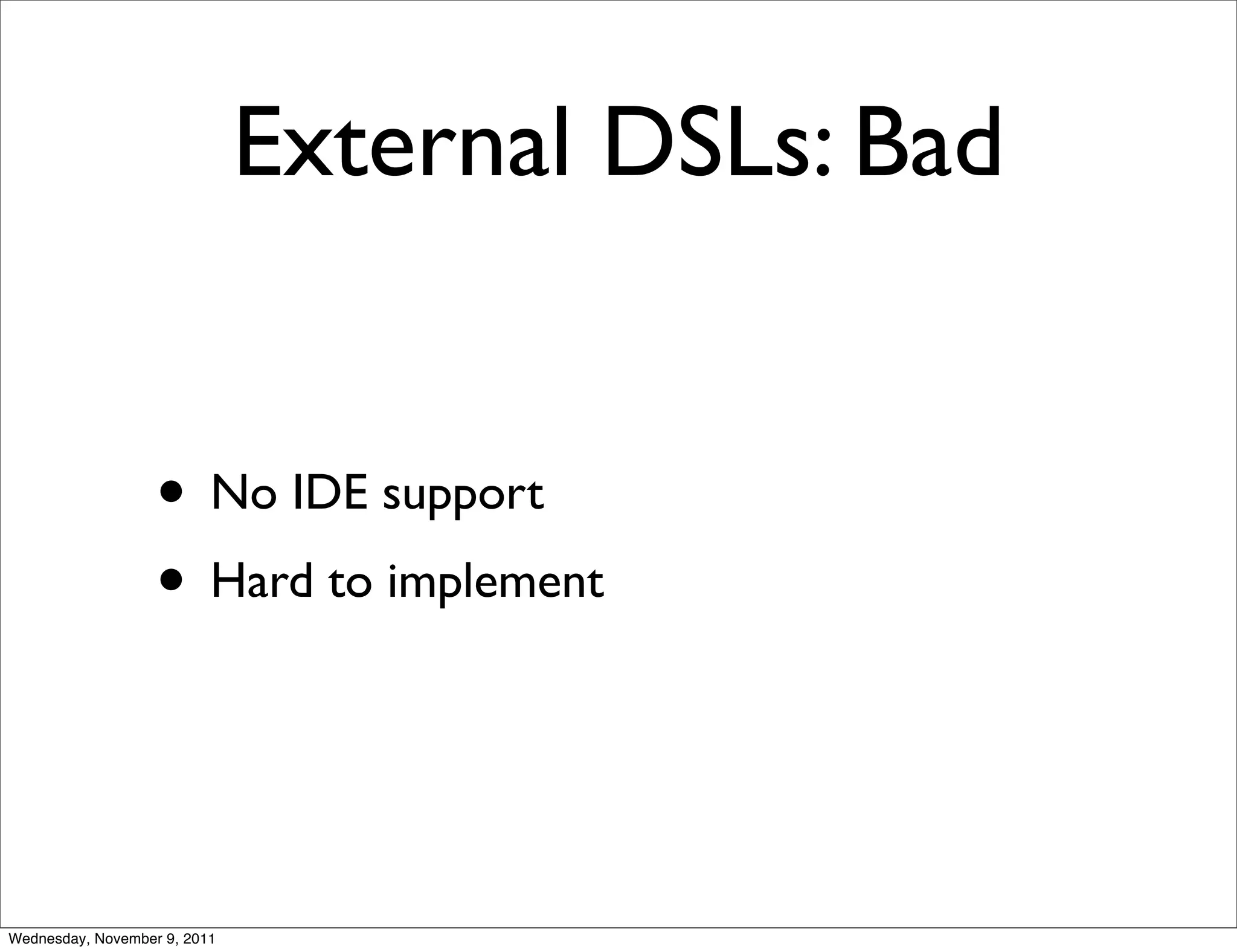 External DSLs: Bad • No IDE support • Hard to implement Wednesday, November 9, 2011 