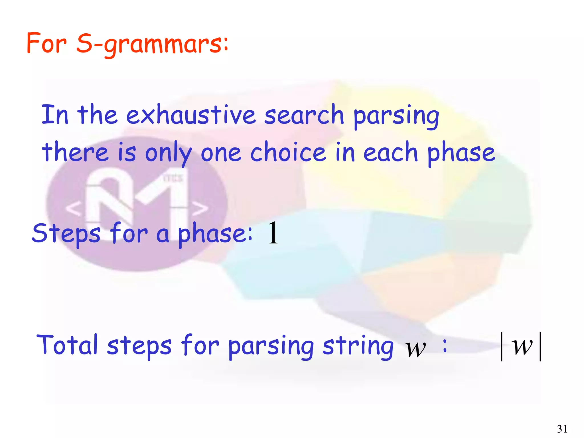 31
In the exhaustive search parsing
there is only one choice in each phase
For S-grammars:
Total steps for parsing string :w || w
Steps for a phase: 1
 
