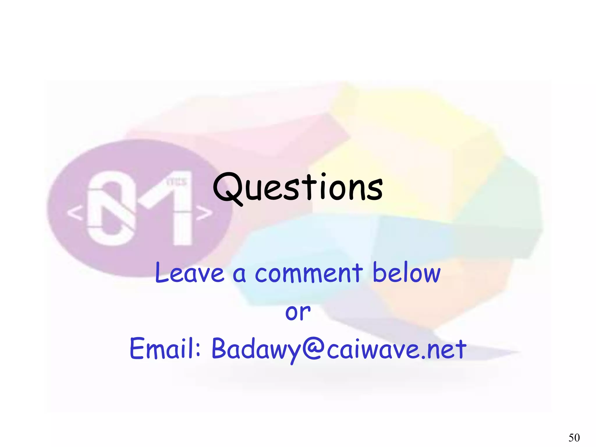 Questions
Leave a comment below
or
Email: Badawy@caiwave.net
50
 
