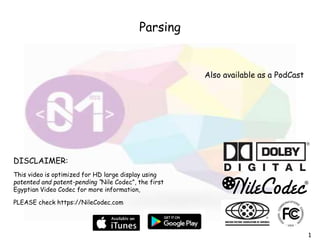 1
Parsing
DISCLAIMER:
This video is optimized for HD large display using
patented and patent-pending “Nile Codec”, the first
Egyptian Video Codec for more information,
PLEASE check https://NileCodec.com
Also available as a PodCast