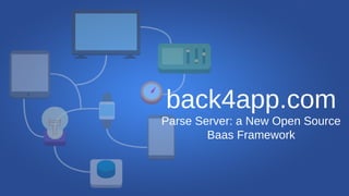 back4app.com
Parse Server: a New Open Source
Baas Framework
 
