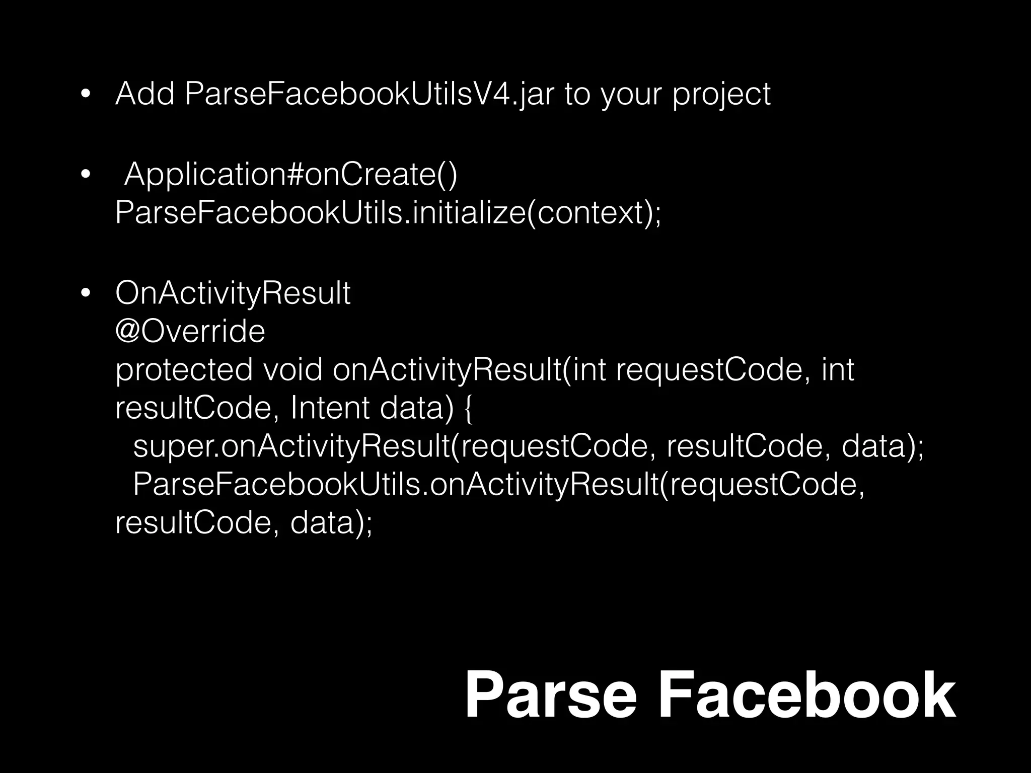 • Application#onCreate()  
Parse.enableLocalDatastore();
• Parse Query 
ParseQuery<ParseObject> query =
ParseQuery.getQuery(“test");
query.whereEqualTo(“ClickNumber”,”1”);
query.getInBackground("xWMyZ4YEGZ", new
GetCallback<ParseObject>() {
public void done(ParseObject object, ParseException e) {
if (e == null) {
…
});
Local Data store
 