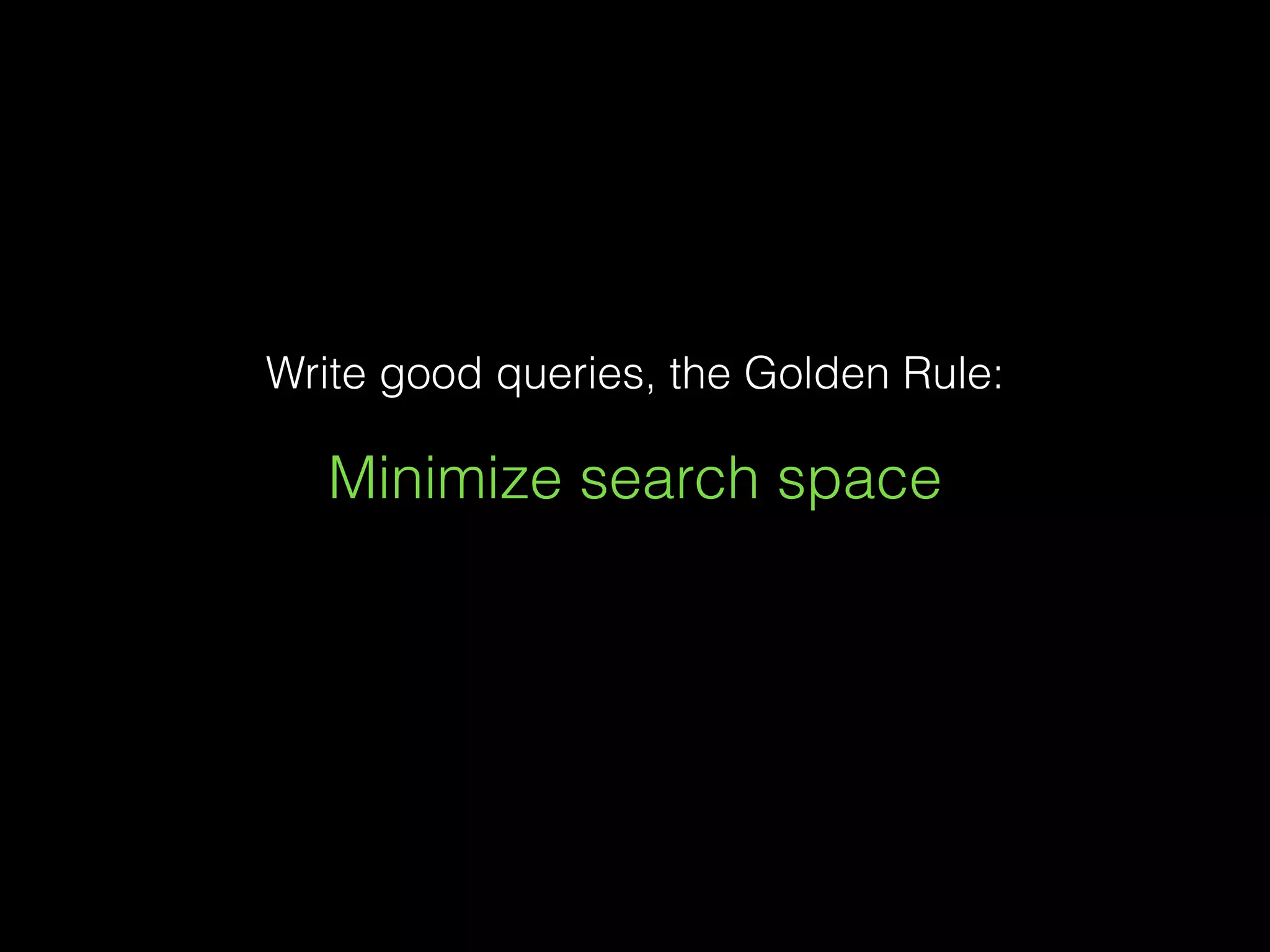 Write good queries, the Golden Rule:
Minimize search space
 
