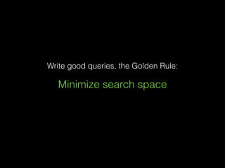 Write good queries, the Golden Rule:
Minimize search space
 