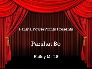 Parsha PowerPoints Presents


      Parshat Bo
       Hailey M. ‘18
 