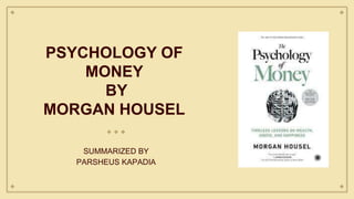 PSYCHOLOGY OF
MONEY
BY
MORGAN HOUSEL
SUMMARIZED BY
PARSHEUS KAPADIA
 