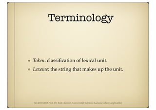 (C) 2010-2013 Prof. Dr. Ralf Lämmel, Universität Koblenz-Landau (where applicable)
Terminology
Token: classiﬁcation of lexical unit.
Lexeme: the string that makes up the unit.
 