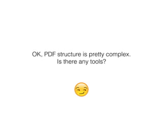 😏
OK, PDF structure is pretty complex.
Is there any tools?
 