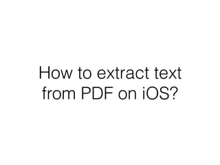 How to extract text
from PDF on iOS?
 
