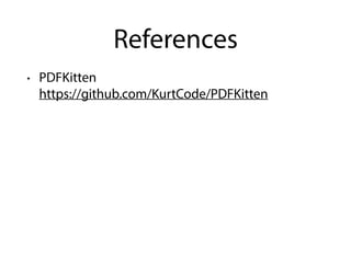 References
• PDFKitten 
https://github.com/KurtCode/PDFKitten
 