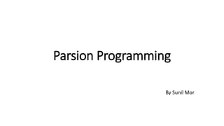 Parsion Programming
By Sunil Mor
 