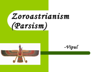 ZoroastrianismZoroastrianism
(Parsism)(Parsism)
By-VipulBy-Vipul
MesariyaMesariya
 